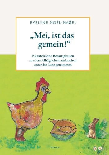 Mei, ist das gemein! Pikante kleine Bösartigkeiten aus dem Alltäglichen, sarkastisch unter die Lupe genommen
