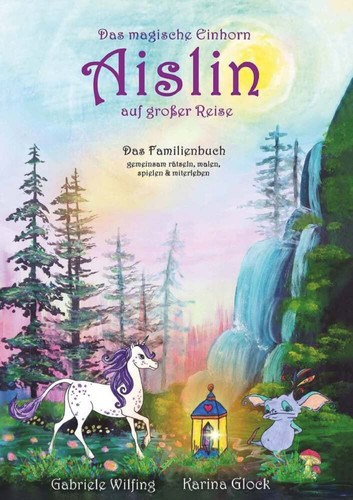Das magische Einhorn Aislin auf großer Reise das Familienbuch : gemeinsam rätseln, malen, spielen & miterleben