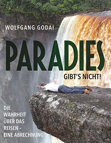 PARADIES GIBT'S NICHT! Die Wahrheit über das Reisen - Eine Abrechnung