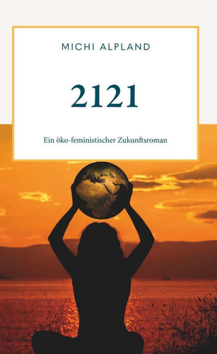 2121 Ein öko-feministischer Zukunftsroman