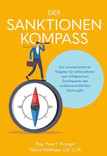 Der Sanktionen Kompass Der praxisorientierte Ratgeber für Unternehmer zum erfolgreichen Durchqueren des sanktionsrechtlichen Dschungels