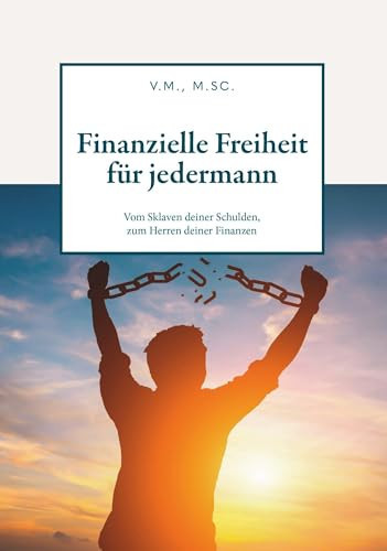 Finanzielle Freiheit für jedermann Vom Sklaven deiner Schulden, zum Herren deiner Finanzen