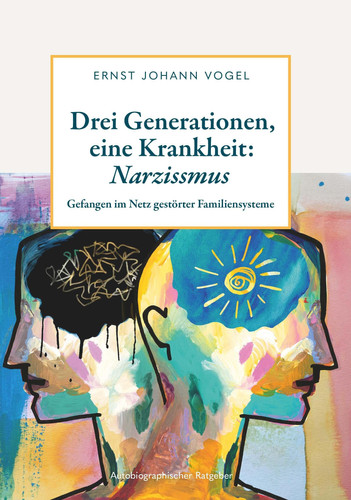 Drei Generationen, eine Krankheit: Narzissmus Gefangen im Netz gestörter Familiensysteme