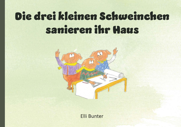 Die drei kleinen Schweinchen sanieren ihr Haus Eine umweltfreundliche und illustrierte Fortsetzung der berühmten Kindergeschichte "die drei kleinen Schweinchen"