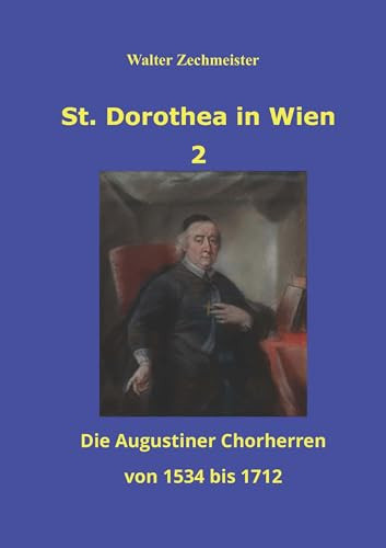 St. Dorothea in Wien 2 - Die Augustiner Chorherren von 1534 bis 1712