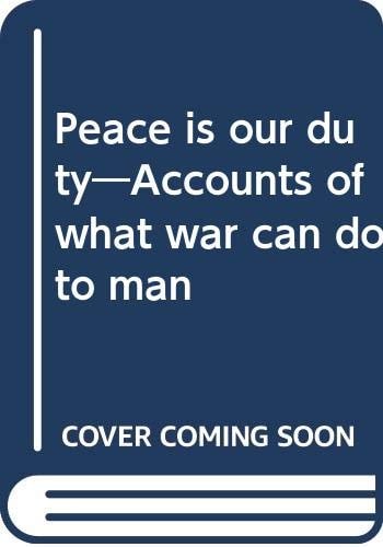 Peace is Our Duty Accounts of what War Can Do to Man