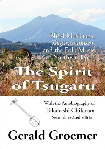 The Spirit of Tsugaru Blind Musicians, Tsugaru Jamisen, and the Folk Music of Northern Japan with the Autobiography of Takahashi Chikuzan