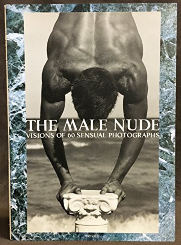 The Male Nude (Visions of 60 Sensual Photographs)