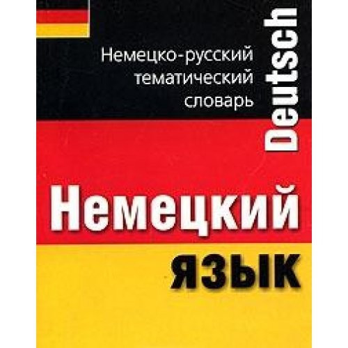 Nemetskij yazyk. Nemetsko-russkij tematicheskij slovar'