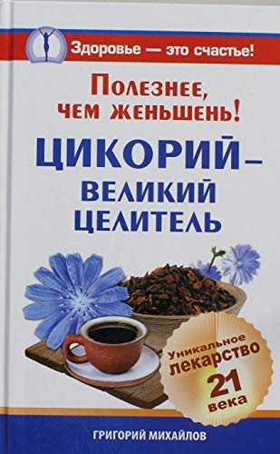 Poleznee, chem zhen'shen'! Tsikorii - velikii tselitel'. Unikal'noe lekarstvo 21 veka