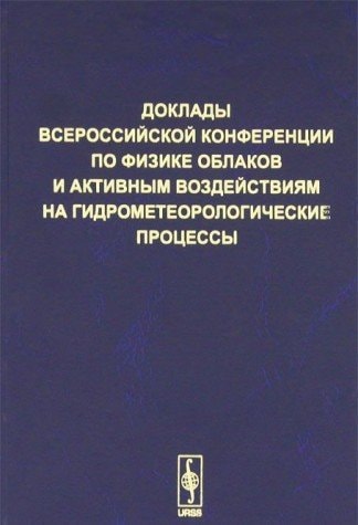 Доклады Всероссийской конференции по физике облаков и активным воздействиям на гидрометеорологические процессы, посвященной 70-летию Эльбрусской высокогорной комплексной экспедиции АН СССР, Нальчик, 28μ30 сент. 2005 г.