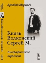 Knyaz Volkonskiy. Sergey M.: Biograficheskie zarisovki