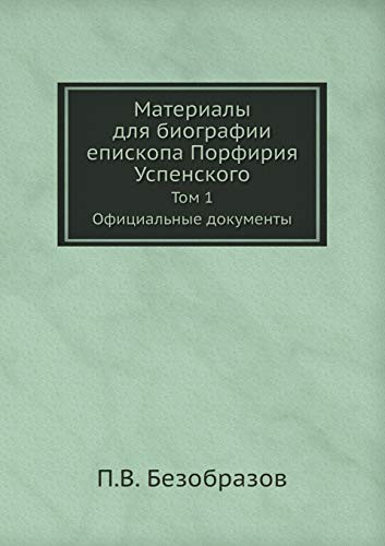 Materialy Dlya Biografii Episkopa Porfiriya Uspenskogo Tom 1. Ofitsialnye Dokumenty