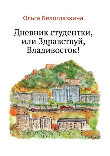 Дневник студентки, или Здравствуй, Владивосток! (Russian Edition)