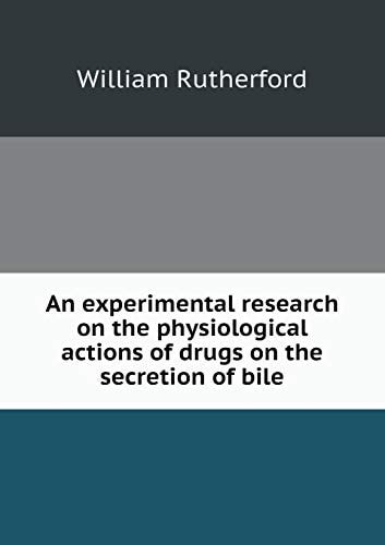 An Experimental Research on the Physiological Actions of Drugs on the Secretion of Bile