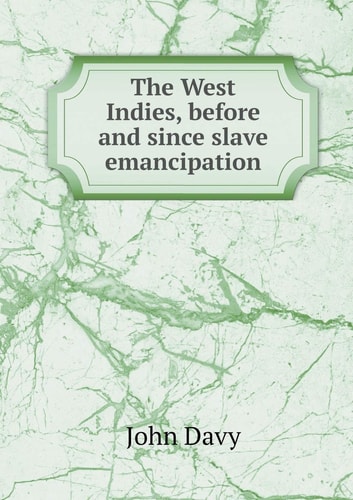 The West Indies, before and since slave emancipation