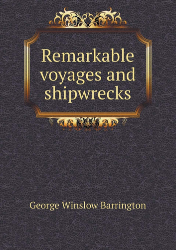 Remarkable voyages and shipwrecks