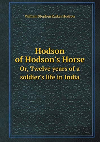 Hodson of Hodson's Horse Or, Twelve years of a soldier's life in India
