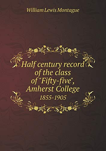 Half century record of the class of "Fifty-five", Amherst College 1855-1905