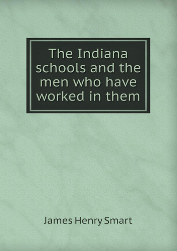 The Indiana Schools and the Men Who Have Worked in Them