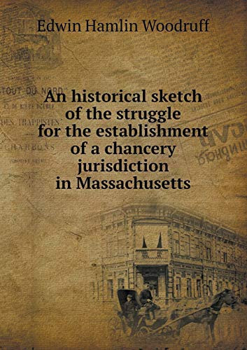An Historical Sketch of the Struggle for the Establishment of a Chancery Jurisdiction in Massachusetts