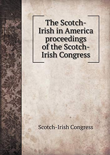 The Scotch-Irish in America Proceedings of the Scotch-Irish Congress