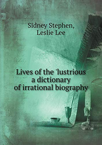 Lives of the 'lustrious a dictionary of irrational biography