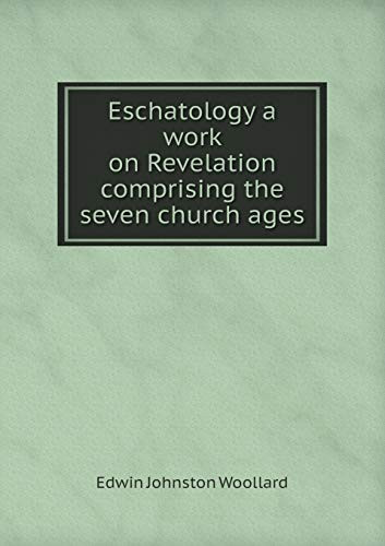 Eschatology a work on Revelation comprising the seven church ages