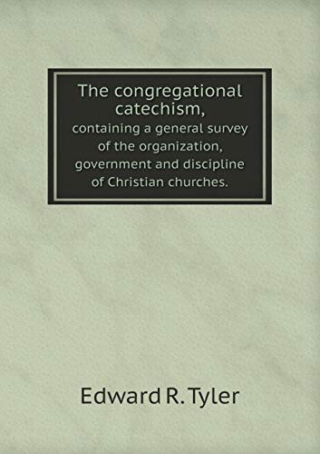 The congregational catechism, containing a general survey of the organization, government and discipline of Christian churches.