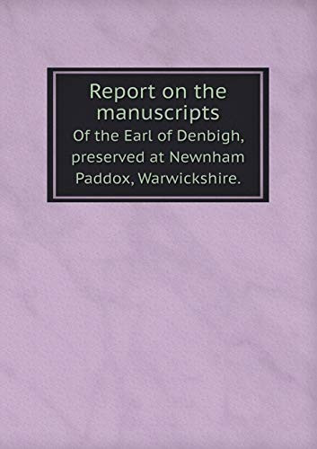 Report on the manuscripts Of the Earl of Denbigh, preserved at Newnham Paddox, Warwickshire.
