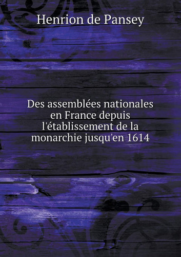 Des assemblées nationales en France depuis l'établissement de la monarchie jusqu'en 1614 (French Edition)