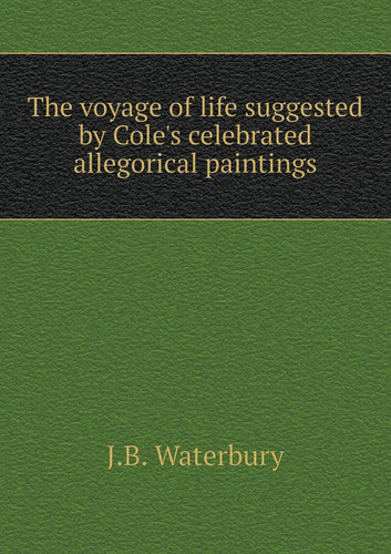 The voyage of life suggested by Cole's celebrated allegorical paintings