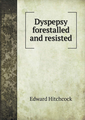 Dyspepsy forestalled and resisted