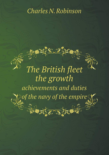 The British fleet the growth achievements and duties of the navy of the empire