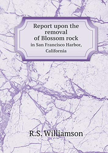 Report upon the removal of Blossom rock in San Francisco Harbor, California