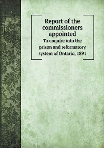 Report of the commissioners appointed To enquire into the prison and reformatory system of Ontario, 1891