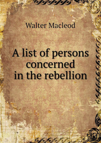 A list of persons concerned in the rebellion