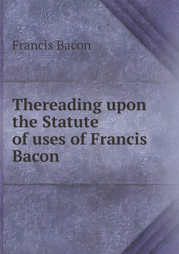 Thereading upon the Statute of uses of Francis Bacon