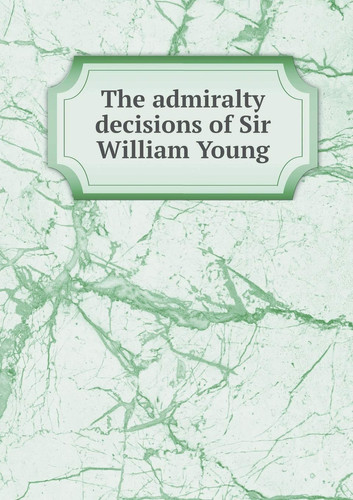 The admiralty decisions of Sir William Young