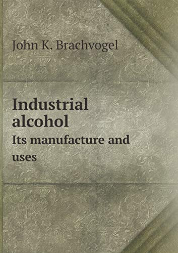 Industrial alcohol Its manufacture and uses