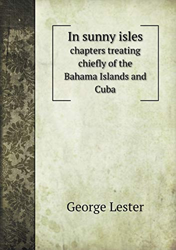 In sunny isles chapters treating chiefly of the Bahama Islands and Cuba