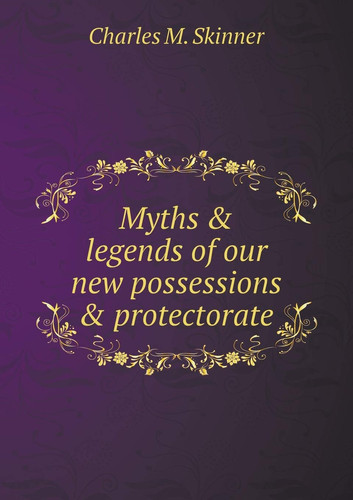 Myths & legends of our new possessions & protectorate