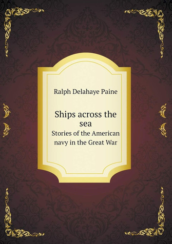 Ships across the sea Stories of the American navy in the Great War
