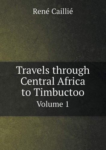 Travels through Central Africa to Timbuctoo Volume 1