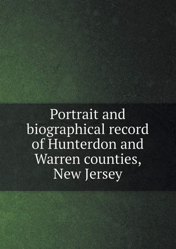 Portrait and Biographical Record of Hunterdon and Warren Counties, New Jersey