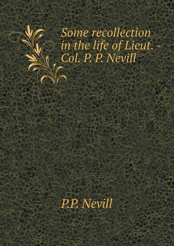 Some Recollection in the Life of Lieut.-Col. P. P. Nevill