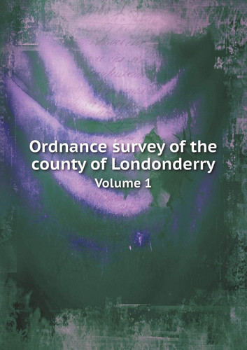 Ordnance survey of the county of Londonderry Volume 1