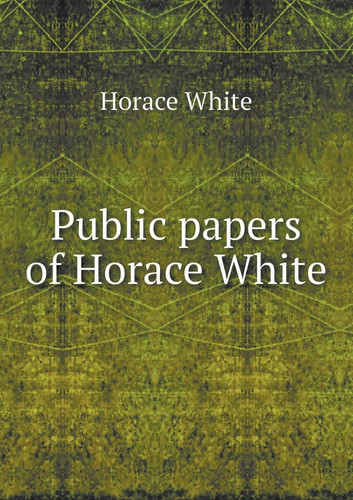 Public Papers of Horace White