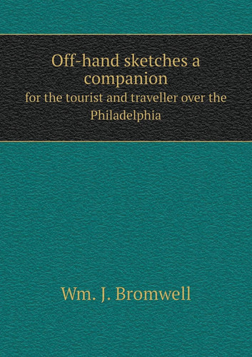 Off-hand sketches a companion for the tourist and traveller over the Philadelphia