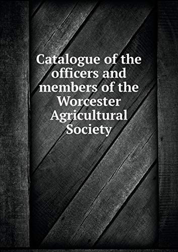 Catalogue of the officers and members of the Worcester Agricultural Society